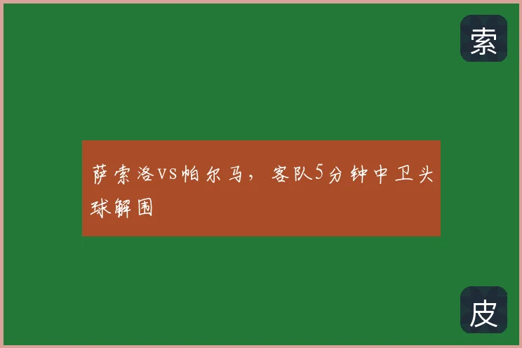 萨索洛vs帕尔马，客队5分钟中卫头球解围