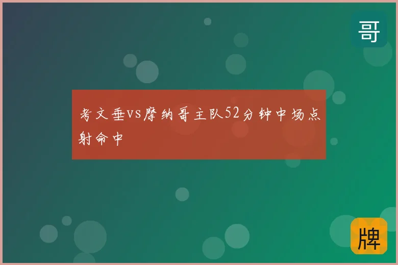 考文垂vs摩纳哥主队52分钟中场点射命中