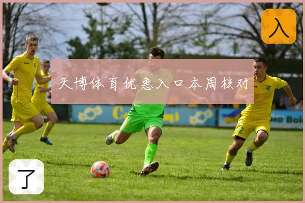 天博体育优惠入口本周核对