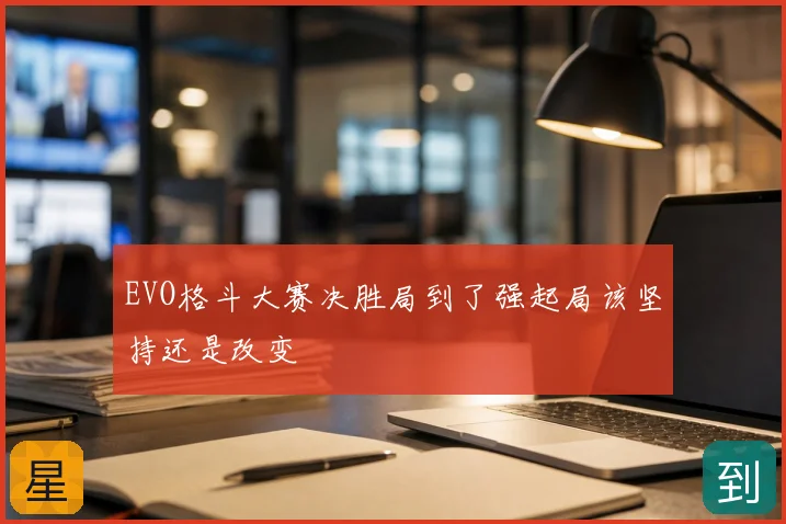 EVO格斗大赛决胜局到了强起局该坚持还是改变