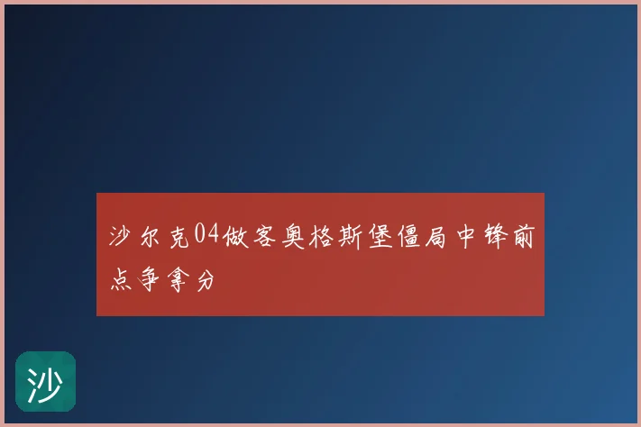 沙尔克04做客奥格斯堡僵局中锋前点争拿分